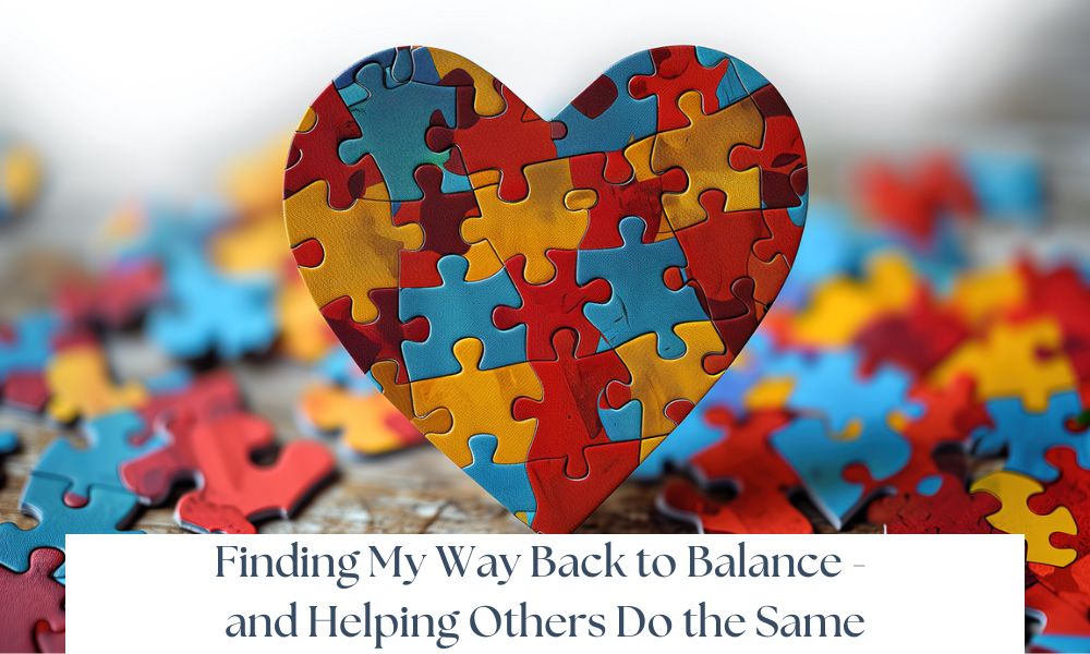 Finding My Way Back to Balance – and Helping Others Do the Same