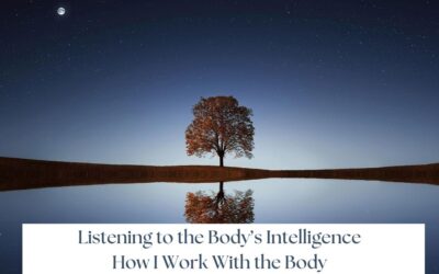 Listening to the Body’s Intelligence – How I Work With the Body